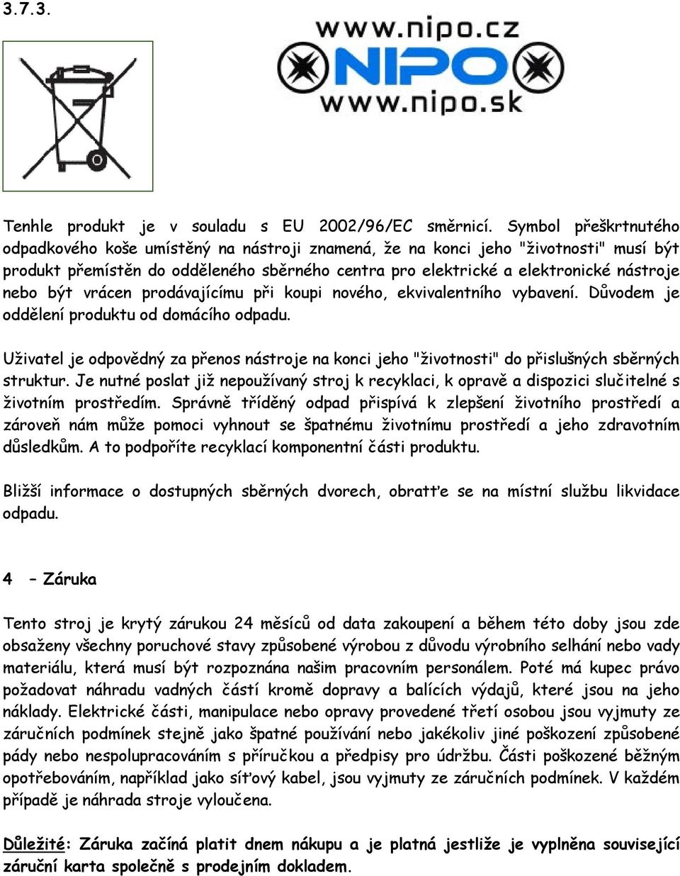 být vrácen prodávajícímu při koupi nového, ekvivalentního vybavení. Důvodem je oddělení produktu od domácího odpadu.