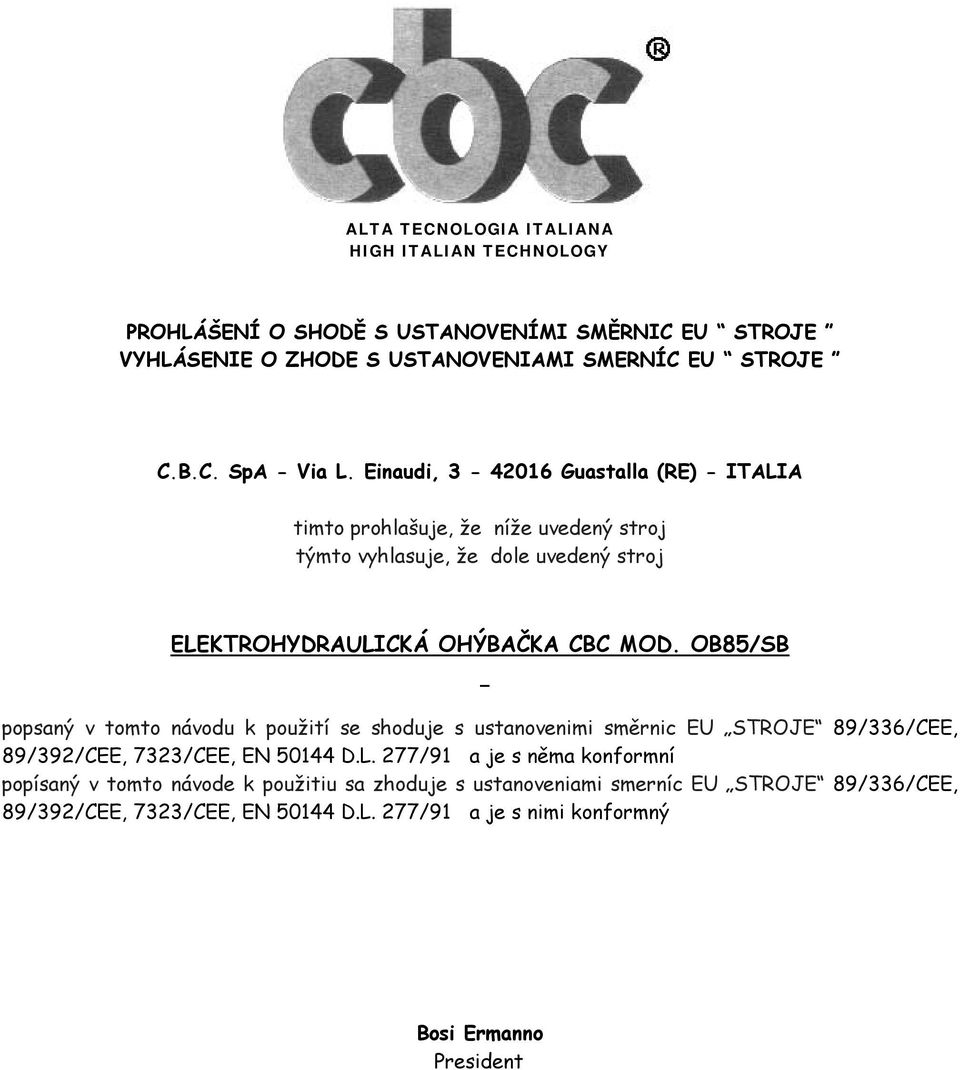 OB85/SB popsaný v tomto návodu k použití se shoduje s ustanovenimi směrnic EU STROJE 89/336/CEE, 89/392/CEE, 7323/CEE, EN 50144 D.L.