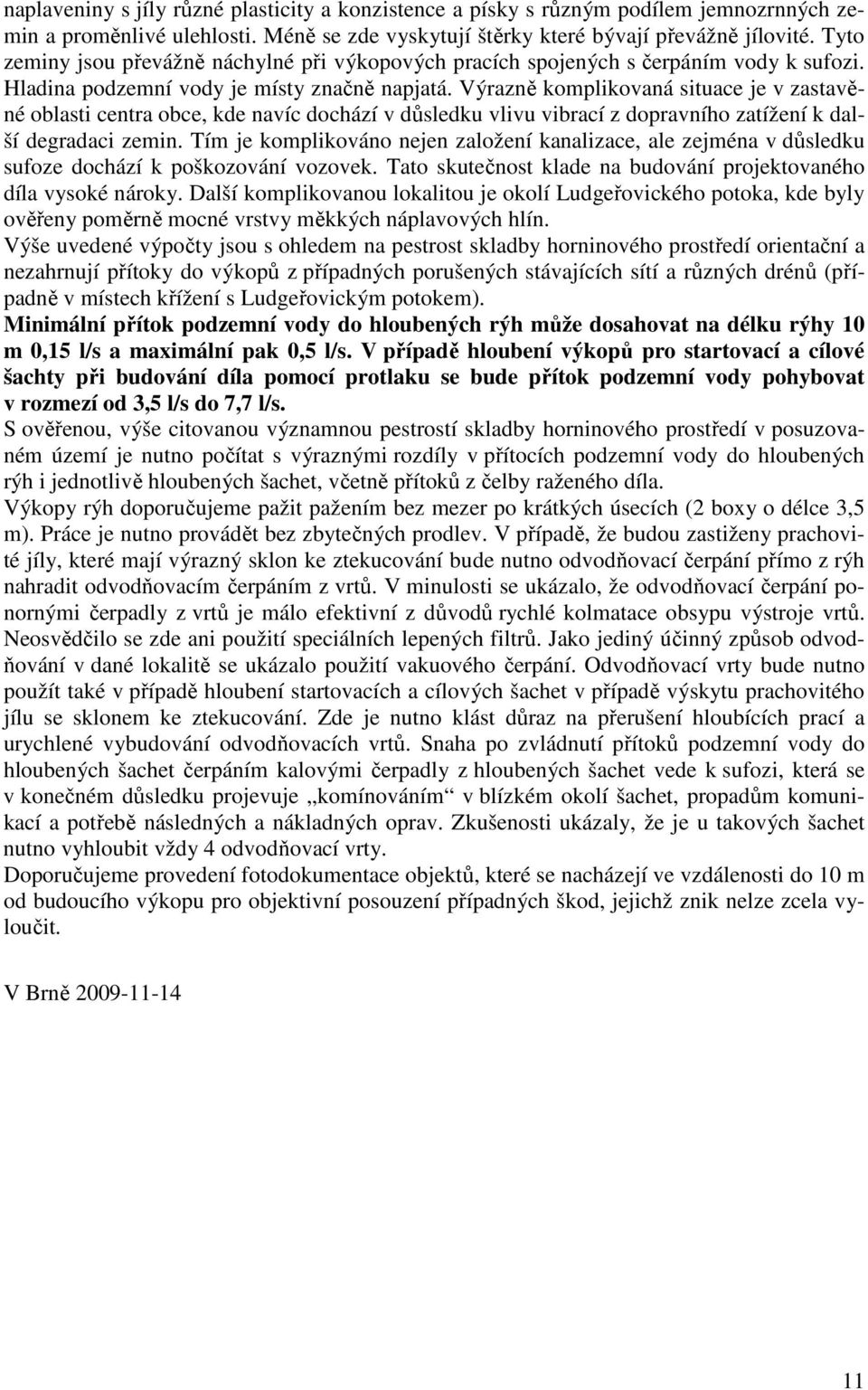 Výrazně komplikovaná situace je v zastavěné oblasti centra obce, kde navíc dochází v důsledku vlivu vibrací z dopravního zatížení k další degradaci zemin.