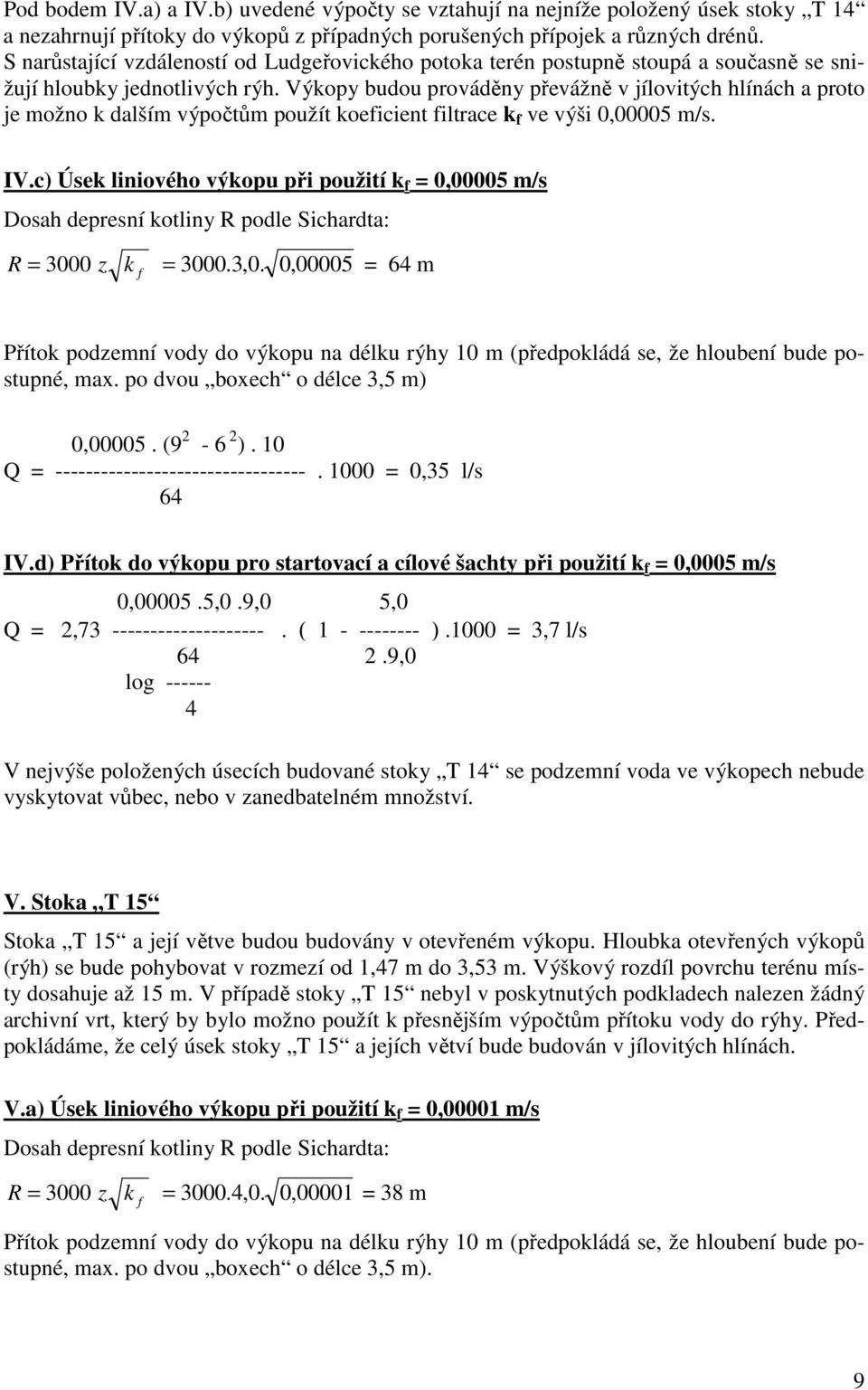 Výkopy budou prováděny převážně v jílovitých hlínách a proto je možno k dalším výpočtům použít koeficient filtrace ve výši 0,00005 m/s. IV.