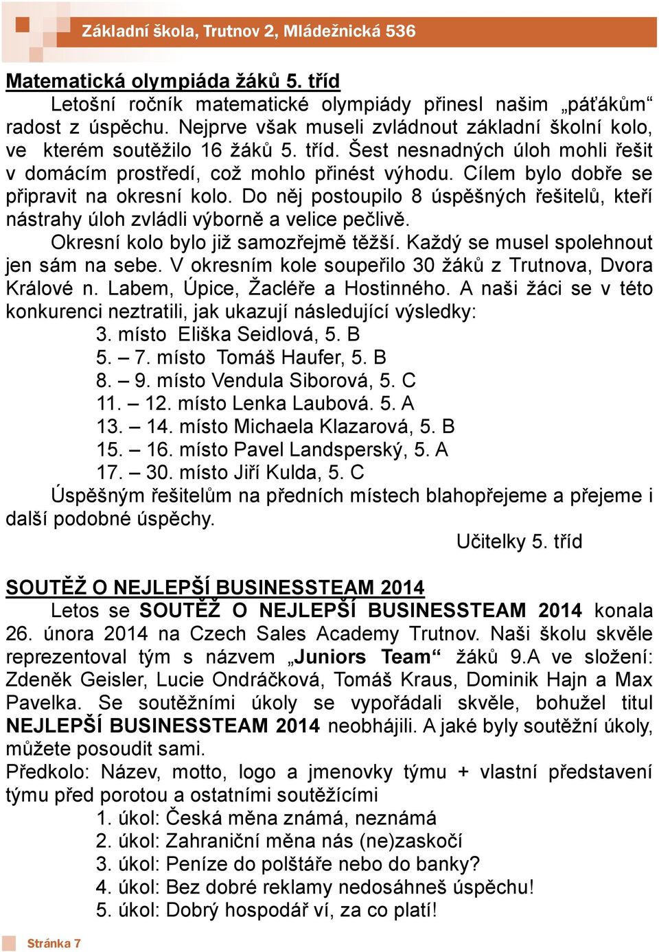 Každý se musel spolehnout jen sám na sebe. V okresním kole soupeřilo 30 žáků z Trutnova, Dvora Králové n. Labem, Úpice, Žacléře a Hostinného.