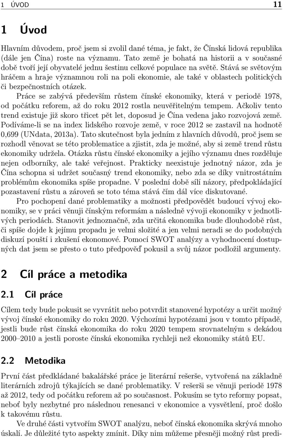 Stává se světovým hráčem a hraje významnou roli na poli ekonomie, ale také v oblastech politických či bezpečnostních otázek.