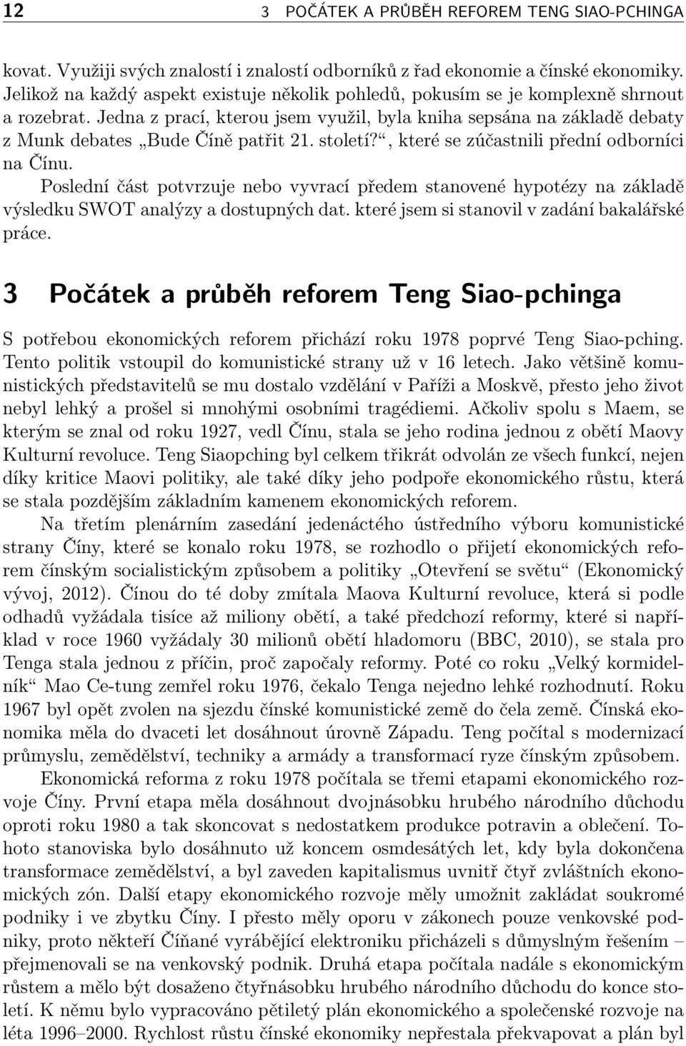 Jedna z prací, kterou jsem využil, byla kniha sepsána na základě debaty z Munk debates Bude Číně patřit 21. století?, které se zúčastnili přední odborníci na Čínu.