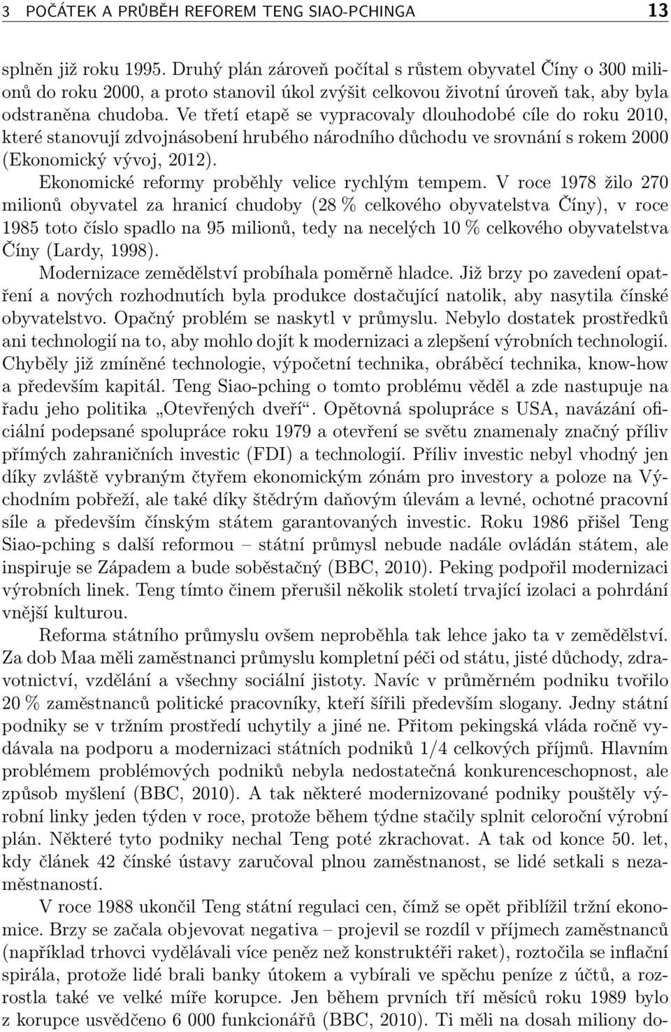 Ve třetí etapě se vypracovaly dlouhodobé cíle do roku 2010, které stanovují zdvojnásobení hrubého národního důchodu ve srovnání s rokem 2000 (Ekonomický vývoj, 2012).