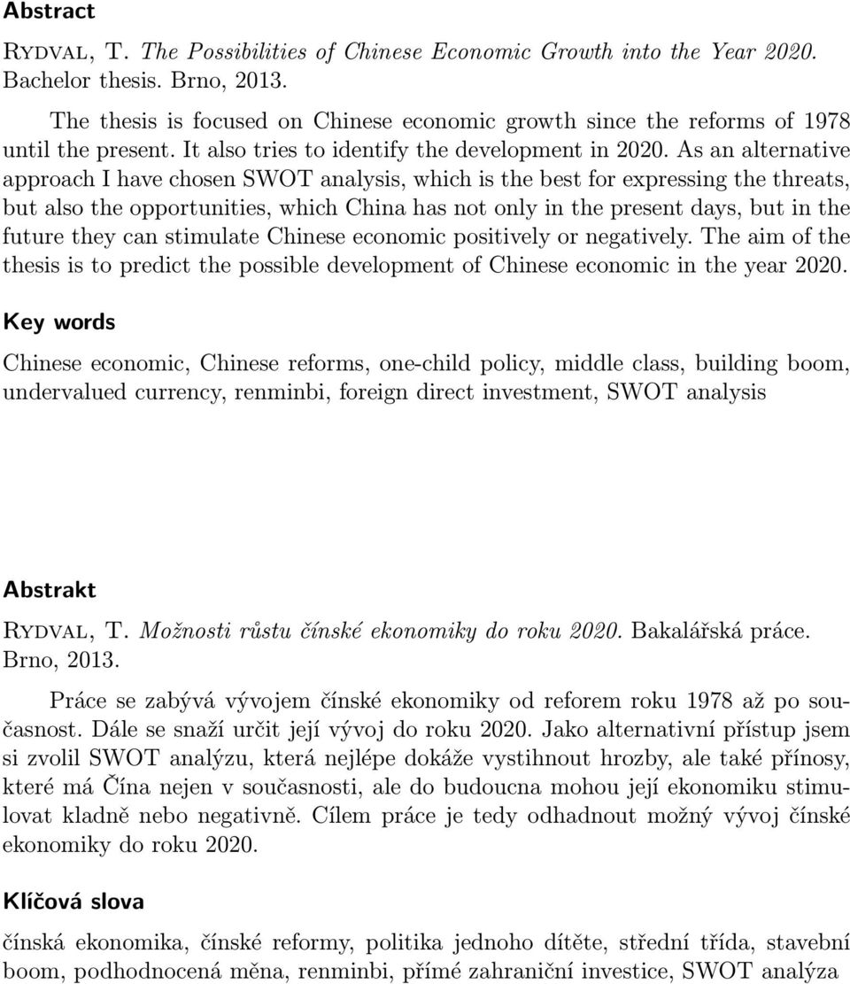 As an alternative approach I have chosen SWOT analysis, which is the best for expressing the threats, but also the opportunities, which China has not only in the present days, but in the future they