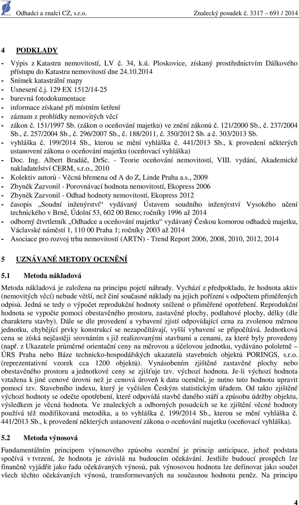 121/2000 Sb., č. 237/2004 Sb., č. 257/2004 Sb., č. 296/2007 Sb., č. 188/2011, č. 350/2012 Sb. a č. 303/2013 Sb. - vyhláška č. 199/2014 Sb., kterou se mění vyhláška č. 441/2013 Sb.