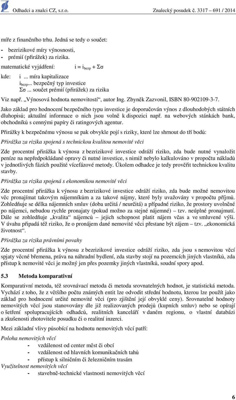 Jako základ pro hodnocení bezpečného typu investice je doporučován výnos z dlouhodobých státních dluhopisů; aktuální informace o nich jsou volně k dispozici např.