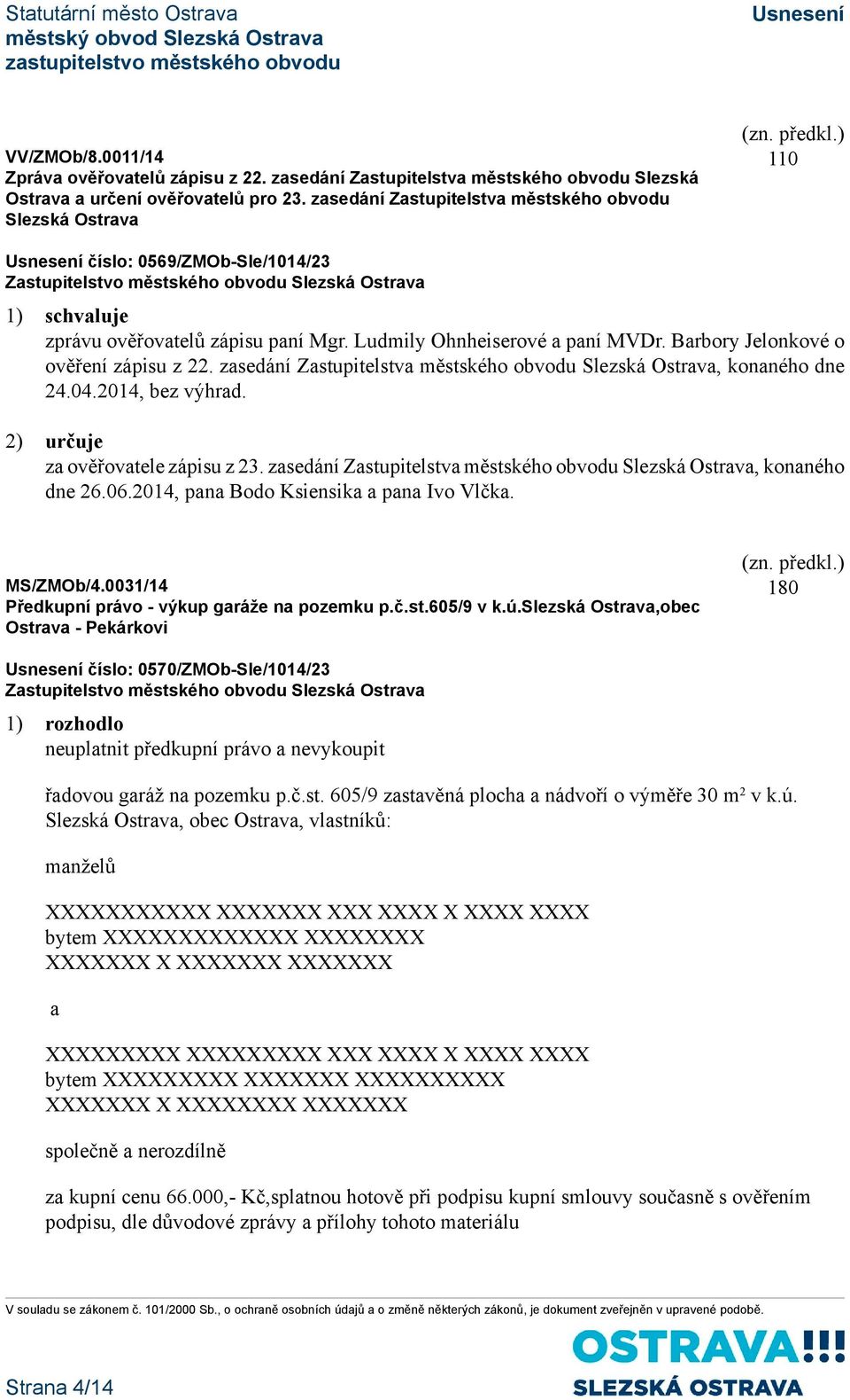 Barbory Jelonkové o ověření zápisu z 22. zasedání Zastupitelstva městského obvodu Slezská Ostrava, konaného dne 24.04.2014, bez výhrad. 2) určuje za ověřovatele zápisu z 23.