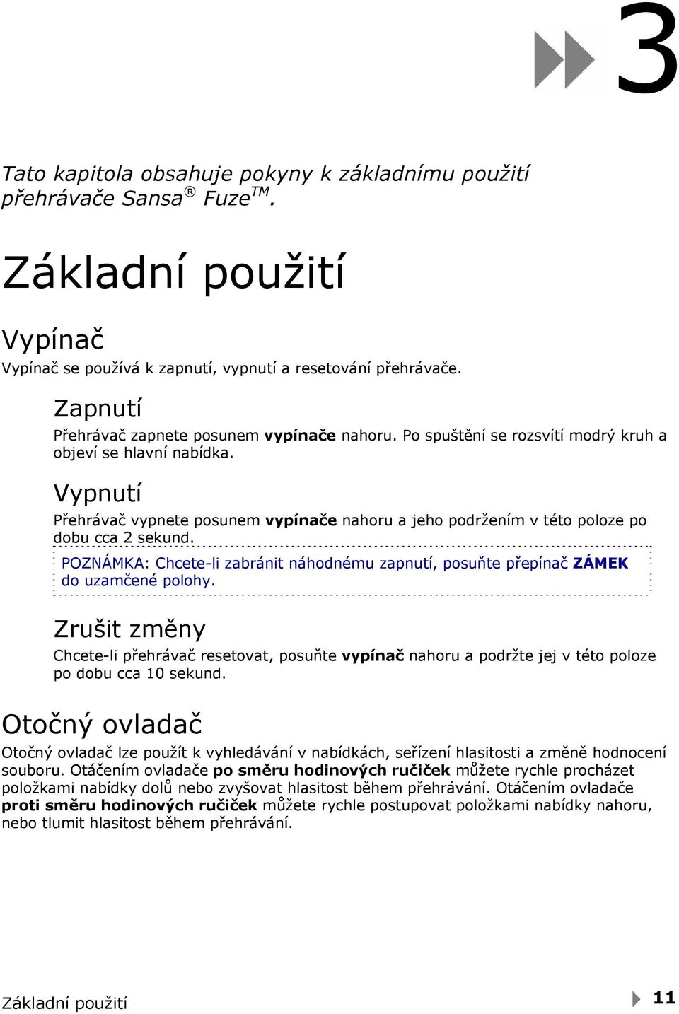 Vypnutí Přehrávač vypnete posunem vypínače nahoru a jeho podržením v této poloze po dobu cca 2 sekund. POZNÁMKA: Chcete-li zabránit náhodnému zapnutí, posuňte přepínač ZÁMEK do uzamčené polohy.