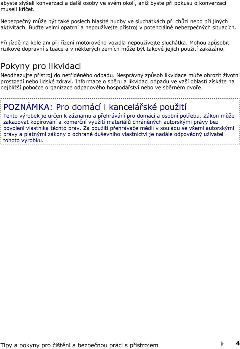 Při jízdě na kole ani při řízení motorového vozidla nepoužívejte sluchátka. Mohou způsobit rizikové dopravní situace a v některých zemích může být takové jejich použití zakázáno.