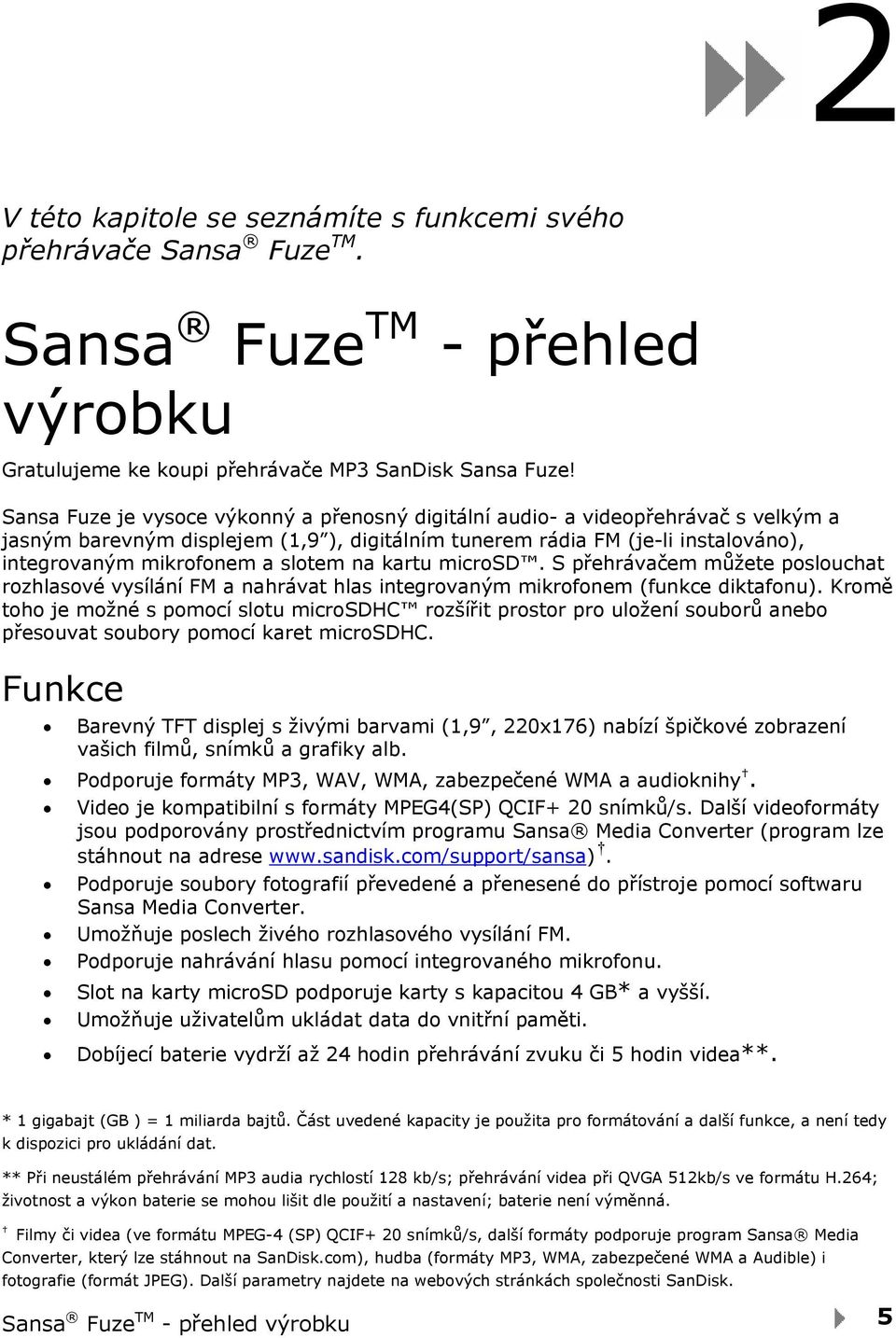 slotem na kartu microsd. S přehrávačem můžete poslouchat rozhlasové vysílání FM a nahrávat hlas integrovaným mikrofonem (funkce diktafonu).