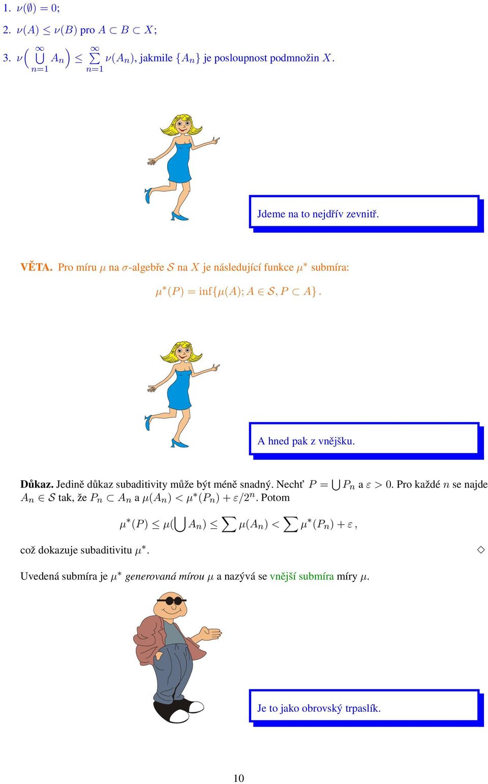 Jedině důkaz subaditivity může být méně snadný. Necht P = P n a ε > 0. Pro každé n se najde A n S tak, že P n A n a µ(a n ) < µ (P n ) + ε/2 n.