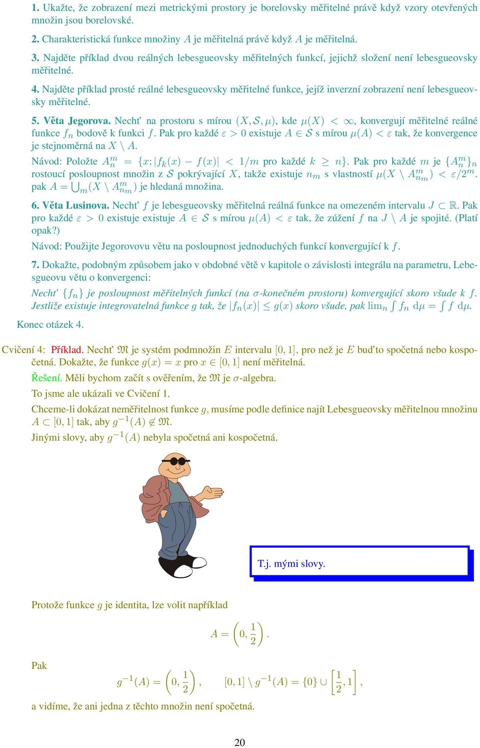 Najděte příklad prosté reálné lebesgueovsky měřitelné funkce, jejíž inverzní zobrazení není lebesgueovsky měřitelné. 5. Věta Jegorova.