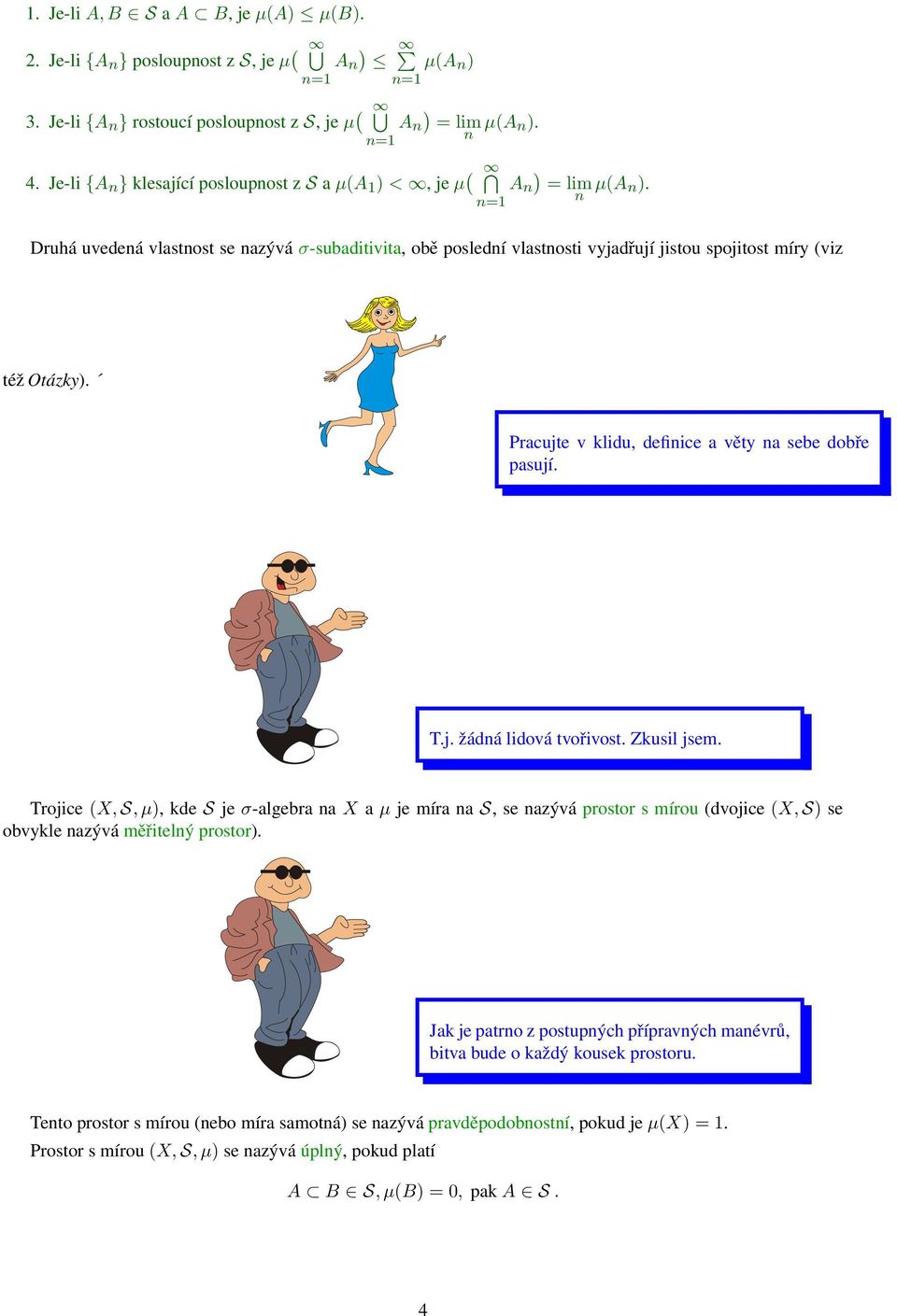 n=1 Druhá uvedená vlastnost se nazývá σ-subaditivita, obě poslední vlastnosti vyjadřují jistou spojitost míry (viz též Otázky). Pracujte v klidu, definice a věty na sebe dobře pasují. T.j. žádná lidová tvořivost.