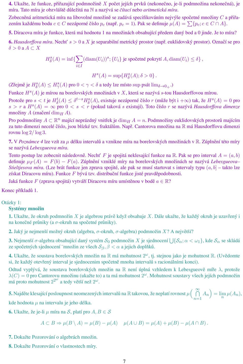 Pak se definuje µ(a) = {p c ; c C A}. 5. Diracova míra je funkce, která má hodnotu 1 na množinách obsahující předem daný bod a 0 jinde. Je to míra? 6. Hausdorffova míra.