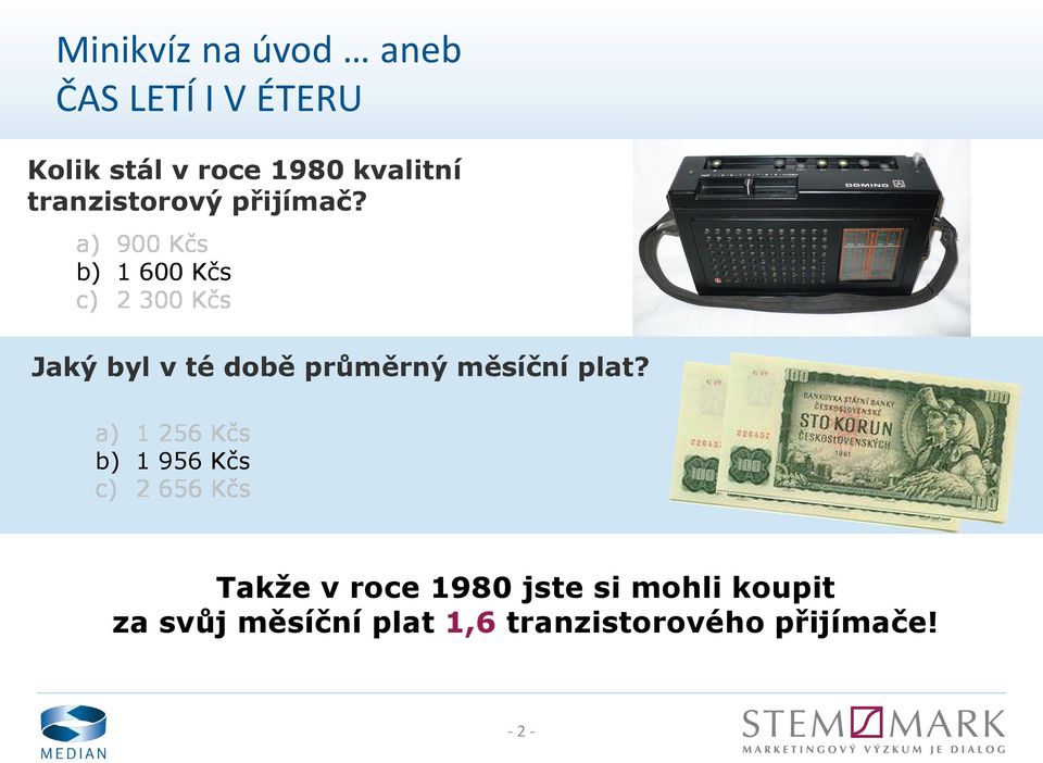 a) 900 Kčs b) 1 600 Kčs c) 2 300 Kčs Jaký byl v té době průměrný měsíční plat?