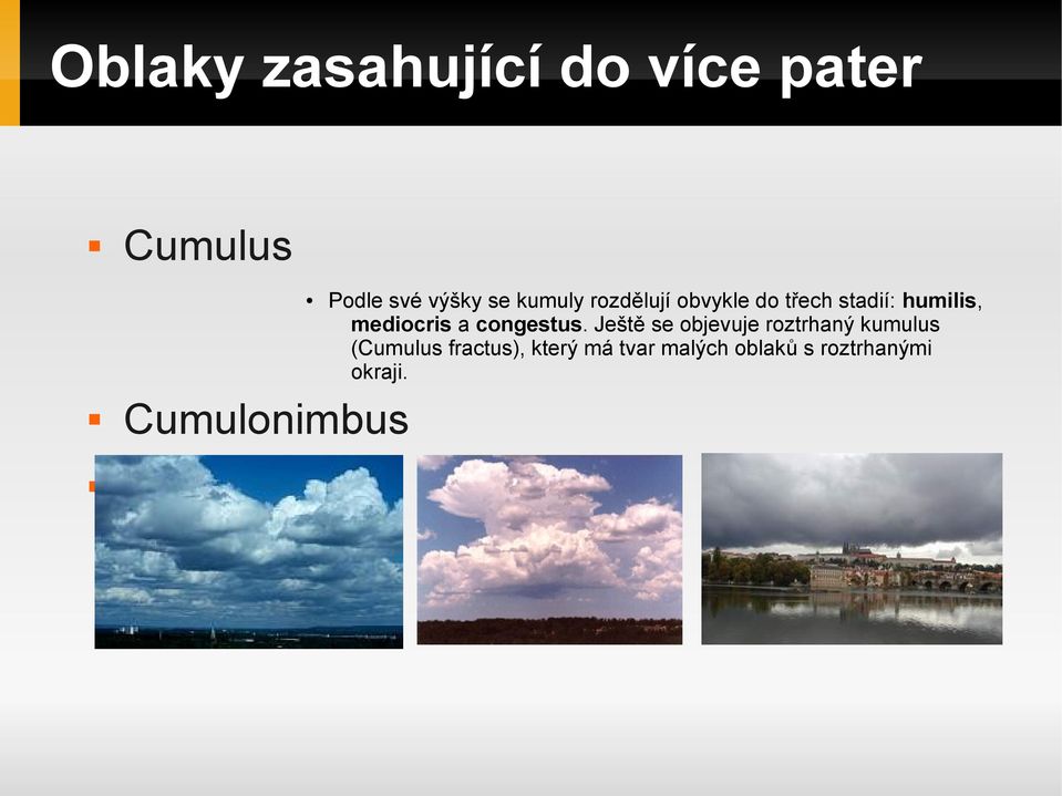 Ještě se objevuje roztrhaný kumulus (Cumulus fractus), který má