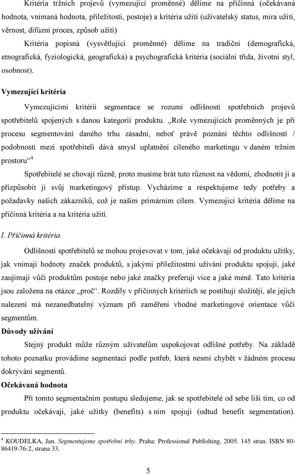 osobnost). Vymezující kritéria Vymezujícími kritérii segmentace se rozumí odlišnosti spotřebních projevů spotřebitelů spojených s danou kategorií produktu.