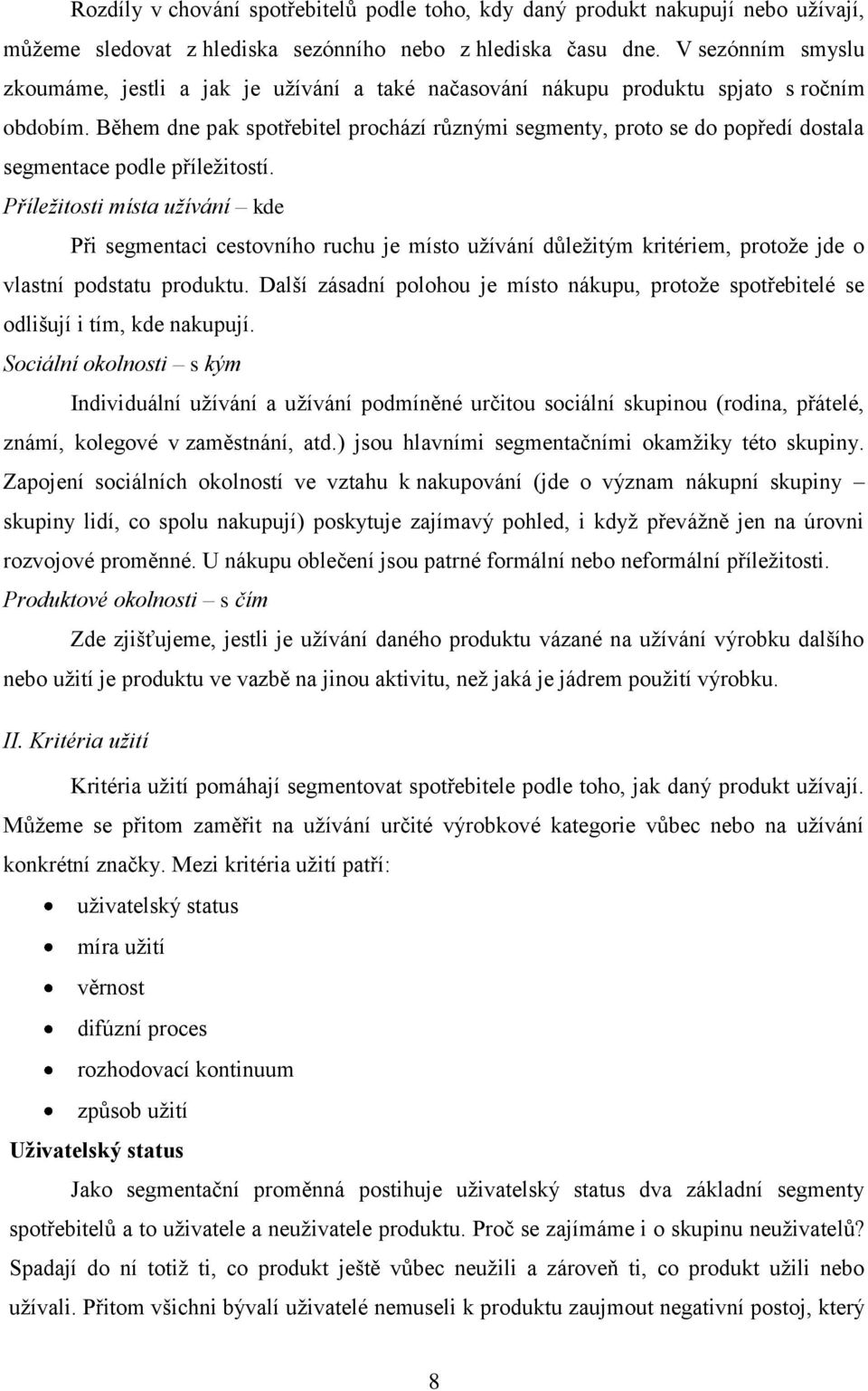 Během dne pak spotřebitel prochází různými segmenty, proto se do popředí dostala segmentace podle příleţitostí.