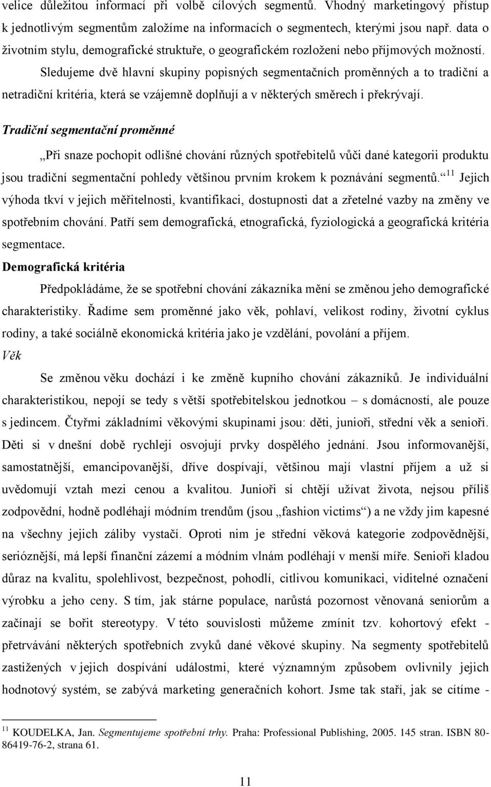 Sledujeme dvě hlavní skupiny popisných segmentačních proměnných a to tradiční a netradiční kritéria, která se vzájemně doplňují a v některých směrech i překrývají.