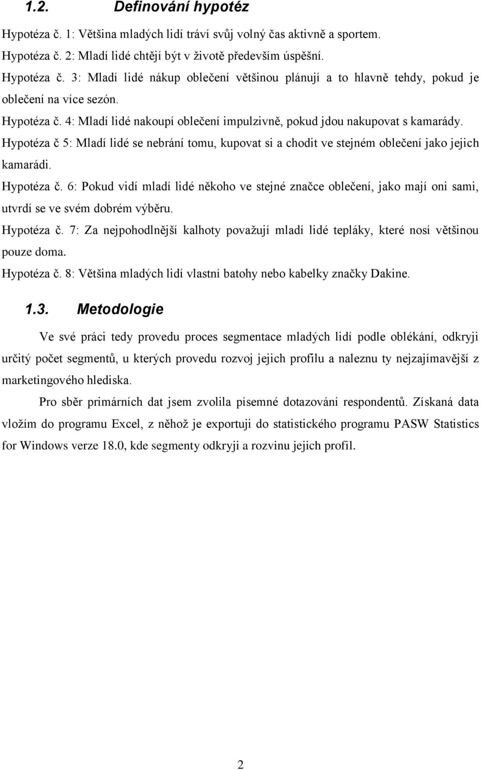 Hypotéza č. 6: Pokud vidí mladí lidé někoho ve stejné značce oblečení, jako mají oni sami, utvrdí se ve svém dobrém výběru. Hypotéza č.