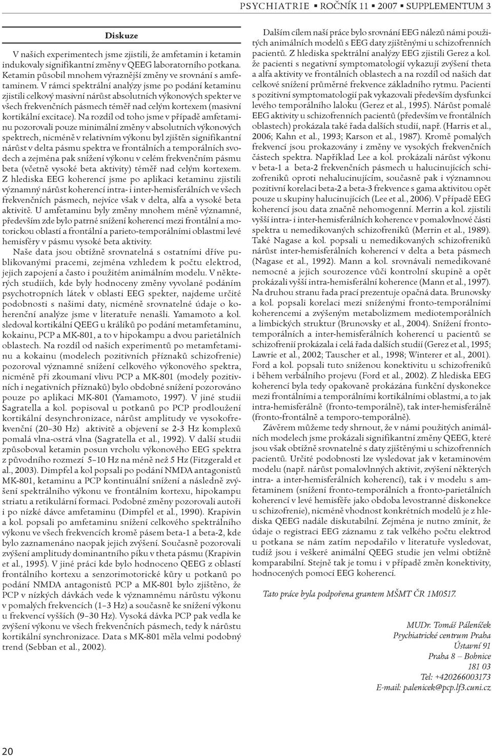 Na rozdíl od toho jsme v pøípadì amfetaminu pozorovali pouze minimální zmìny v absolutních výkonových spektrech, nicménì v relativním výkonu byl zjištìn signifikantní nárùst v delta pásmu spektra ve