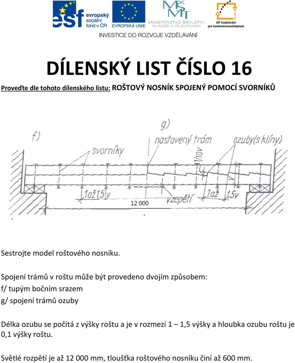 Spojení trámů v roštu může být provedeno dvojím způsobem: f/ tupým bočním srazem g/ spojení trámů ozuby