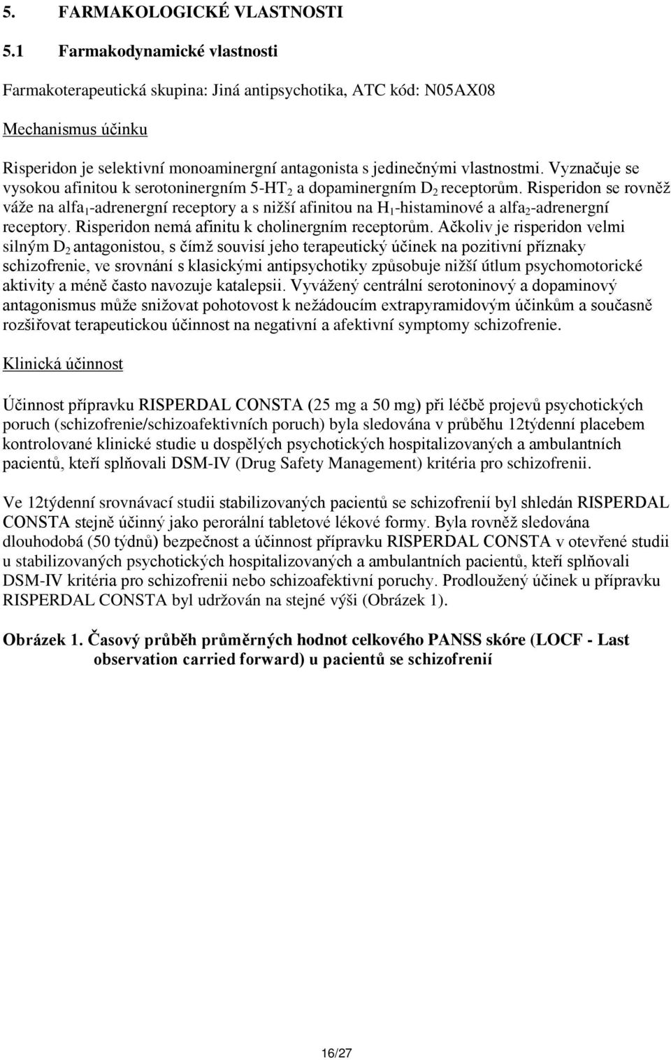 Vyznačuje se vysokou afinitou k serotoninergním 5-HT 2 a dopaminergním D 2 receptorům.