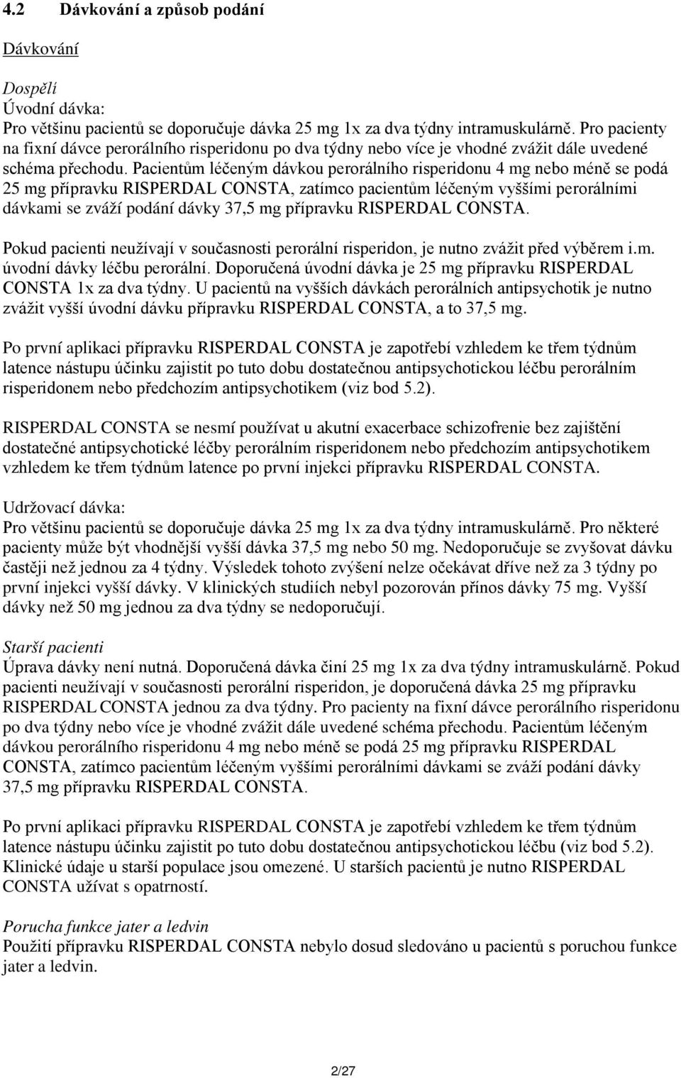 Pacientům léčeným dávkou perorálního risperidonu 4 mg nebo méně se podá 25 mg přípravku RISPERDAL CONSTA, zatímco pacientům léčeným vyššími perorálními dávkami se zváží podání dávky 37,5 mg přípravku