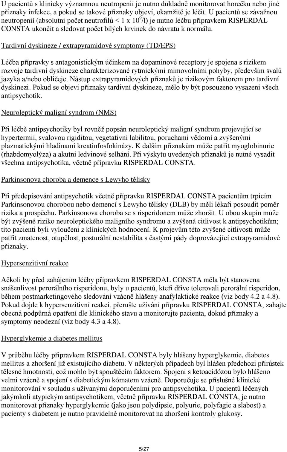 Tardivní dyskineze / extrapyramidové symptomy (TD/EPS) Léčba přípravky s antagonistickým účinkem na dopaminové receptory je spojena s rizikem rozvoje tardivní dyskineze charakterizované rytmickými