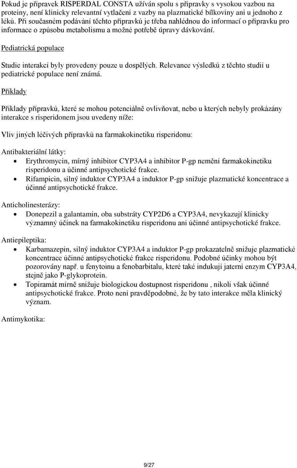Pediatrická populace Studie interakcí byly provedeny pouze u dospělých. Relevance výsledků z těchto studií u pediatrické populace není známá.