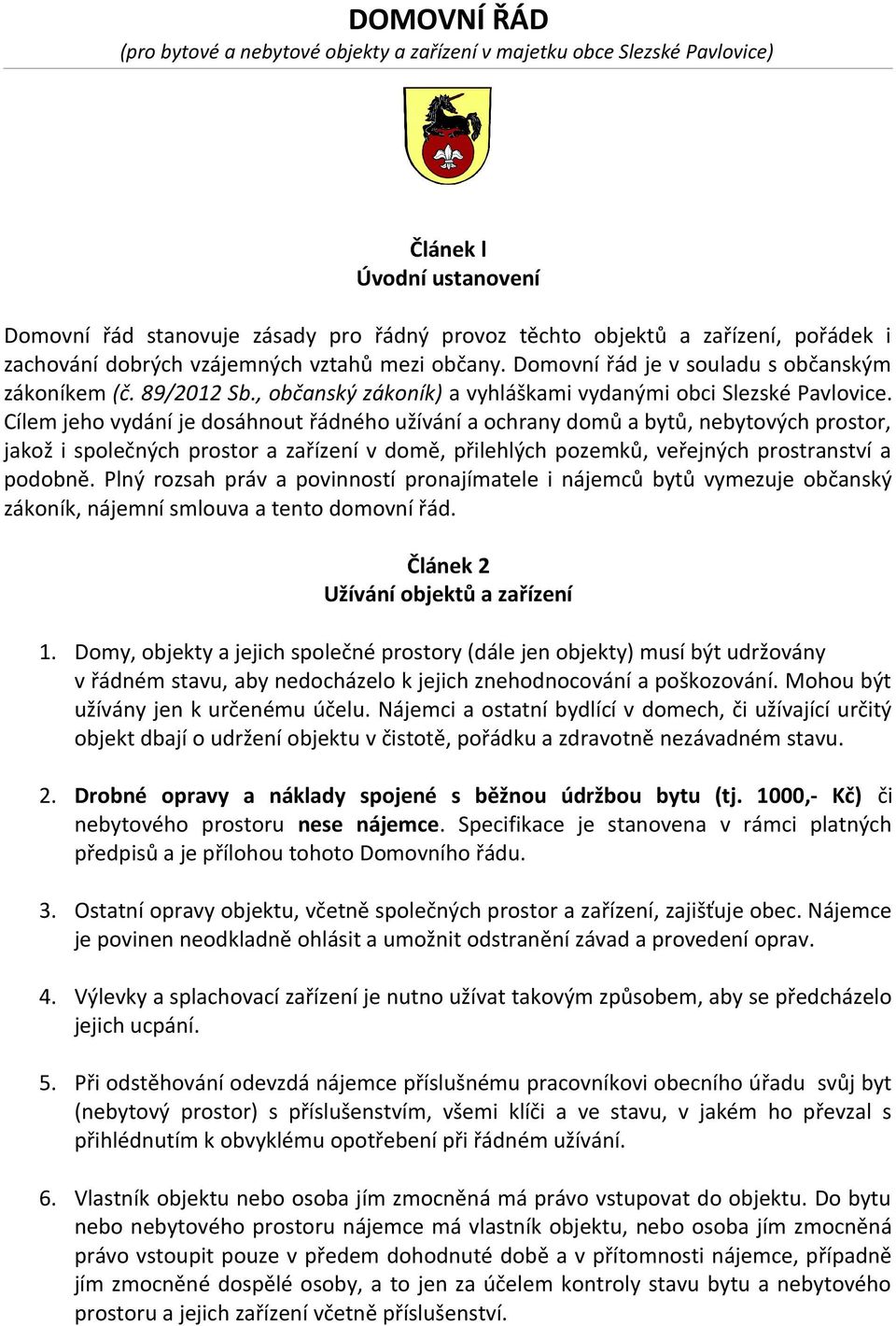Cílem jeho vydání je dosáhnout řádného užívání a ochrany domů a bytů, nebytových prostor, jakož i společných prostor a zařízení v domě, přilehlých pozemků, veřejných prostranství a podobně.