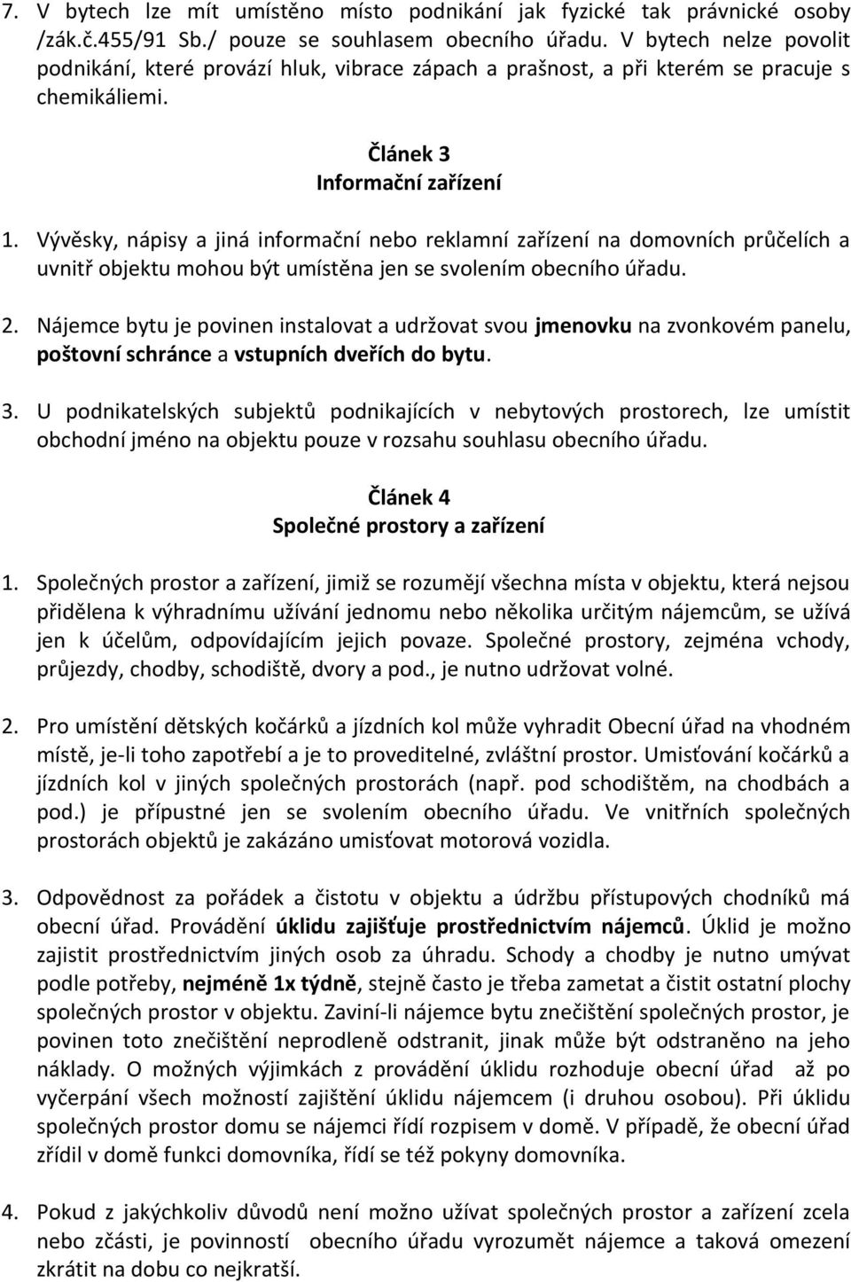 Vývěsky, nápisy a jiná informační nebo reklamní zařízení na domovních průčelích a uvnitř objektu mohou být umístěna jen se svolením obecního úřadu. 2.
