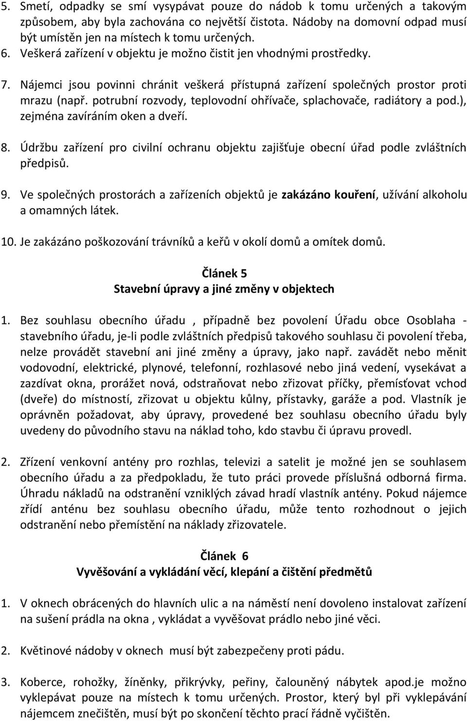 potrubní rozvody, teplovodní ohřívače, splachovače, radiátory a pod.), zejména zavíráním oken a dveří. 8. Údržbu zařízení pro civilní ochranu objektu zajišťuje obecní úřad podle zvláštních předpisů.