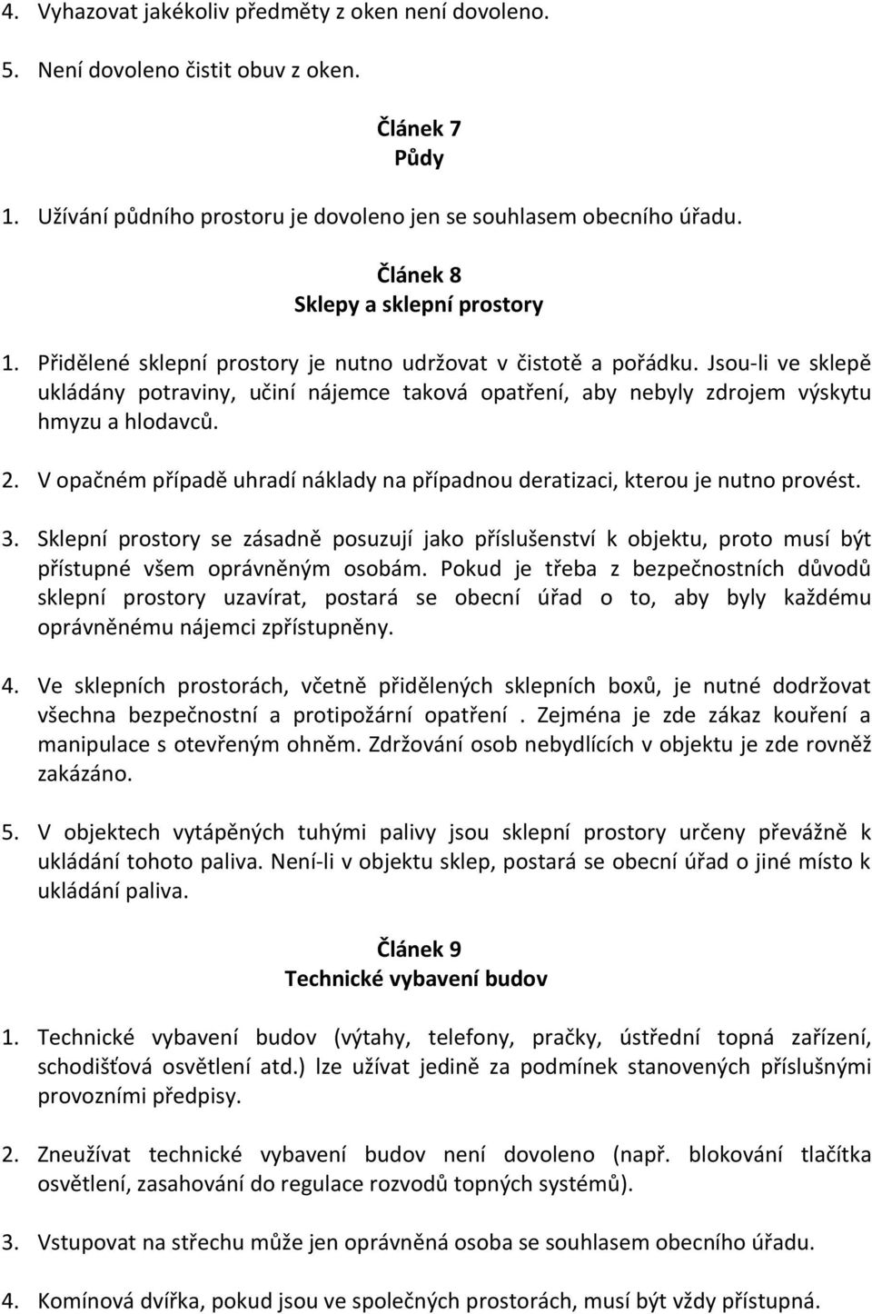 Jsou-li ve sklepě ukládány potraviny, učiní nájemce taková opatření, aby nebyly zdrojem výskytu hmyzu a hlodavců. 2. V opačném případě uhradí náklady na případnou deratizaci, kterou je nutno provést.