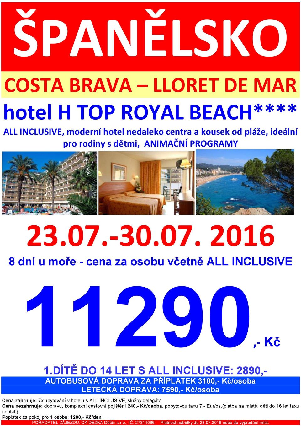 DÍTĚ DO 14 LET S ALL INCLUSIVE: 2890,- LETECKÁ DOPRAVA: 7590,- Kč/osoba Cena zahrnuje: 7x ubytování v hotelu s ALL INCLUSIVE, služby delegáta Cena nezahrnuje: dopravu, komplexní