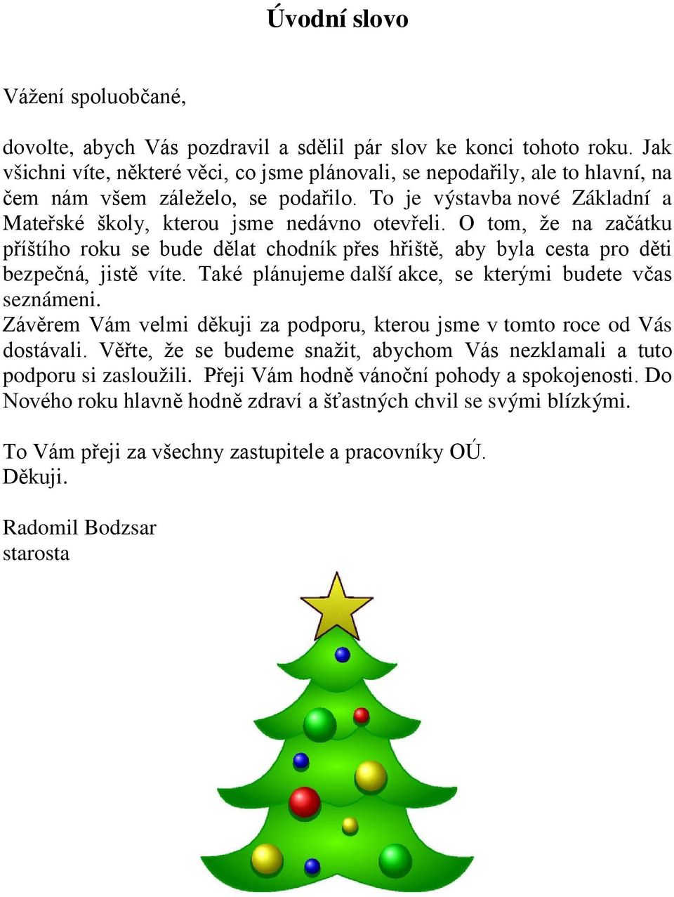 O tom, že na začátku příštího roku se bude dělat chodník přes hřiště, aby byla cesta pro děti bezpečná, jistě víte. Také plánujeme další akce, se kterými budete včas seznámeni.