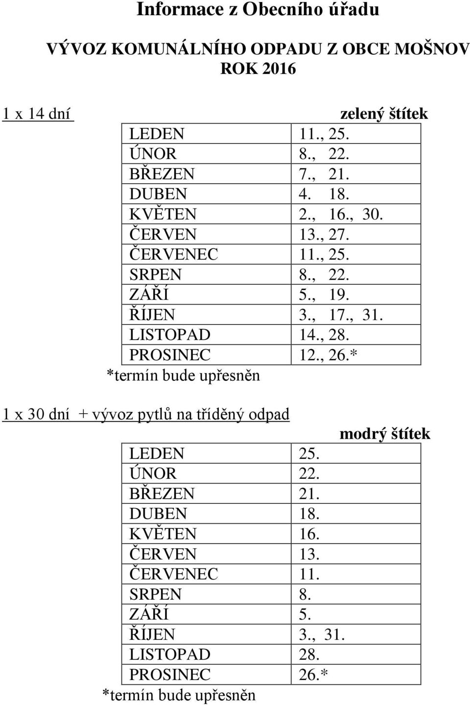 LISTOPAD 14., 28. PROSINEC 12., 26.* *termín bude upřesněn 1 x 30 dní + vývoz pytlů na tříděný odpad modrý štítek LEDEN 25.