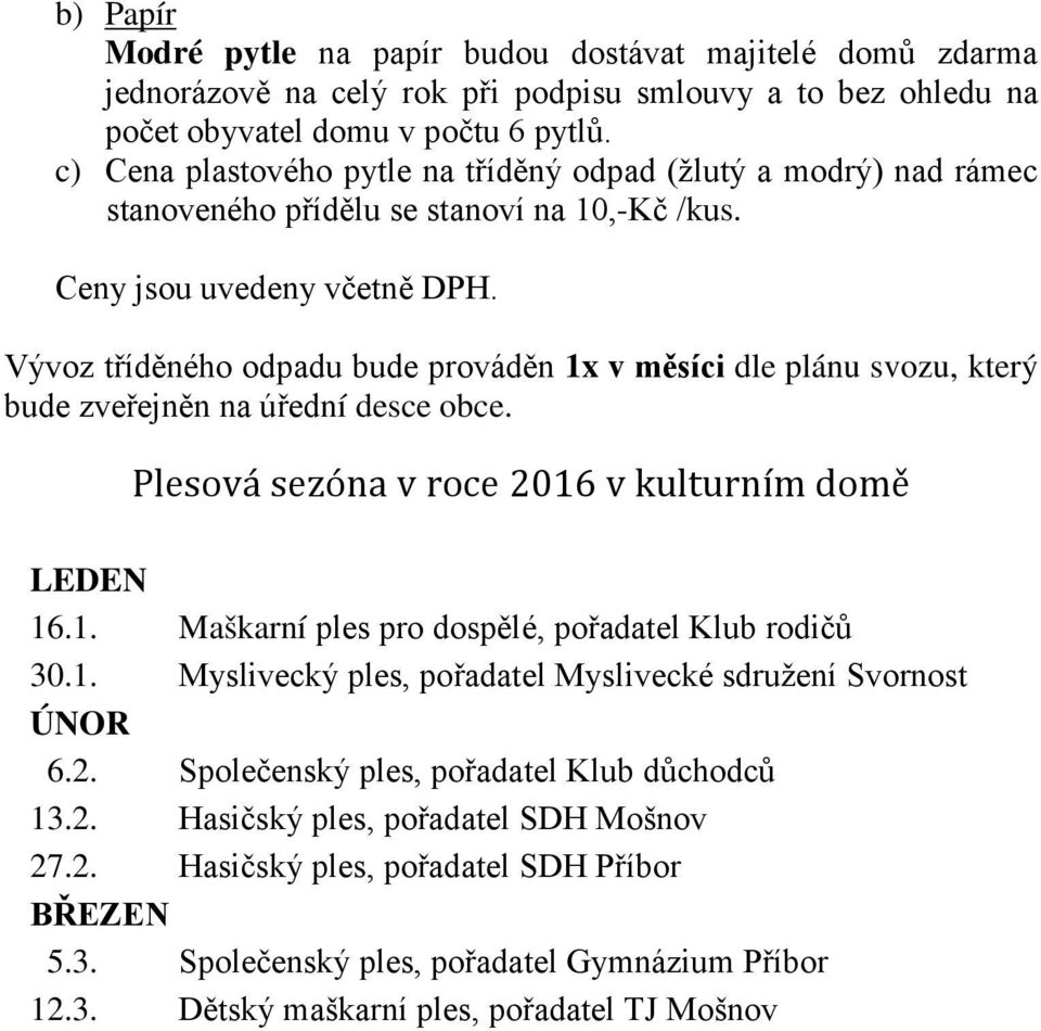 Vývoz tříděného odpadu bude prováděn 1x v měsíci dle plánu svozu, který bude zveřejněn na úřední desce obce. Plesová sezóna v roce 2016 v kulturním domě LEDEN 16.1. Maškarní ples pro dospělé, pořadatel Klub rodičů 30.