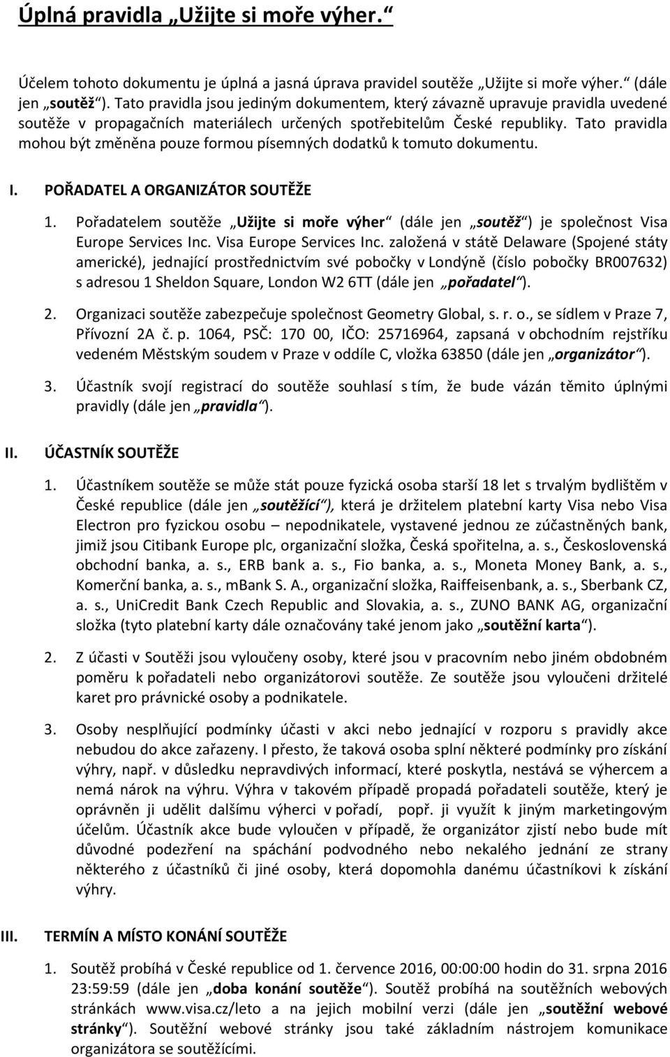 Tato pravidla mohou být změněna pouze formou písemných dodatků k tomuto dokumentu. I. POŘADATEL A ORGANIZÁTOR SOUTĚŽE 1.