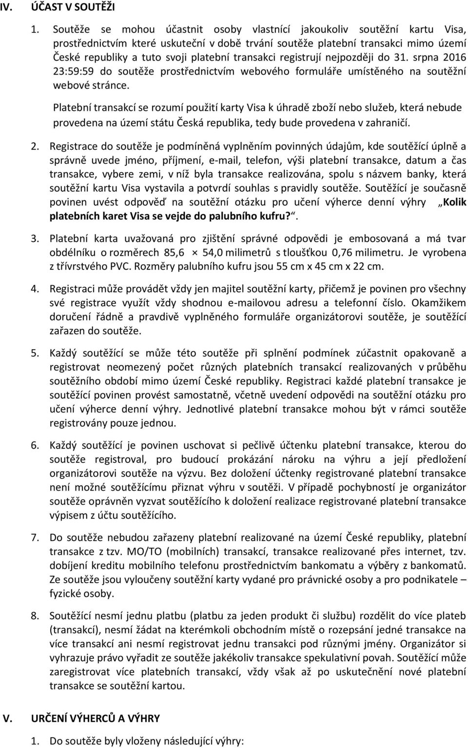 transakci registrují nejpozději do 31. srpna 2016 23:59:59 do soutěže prostřednictvím webového formuláře umístěného na soutěžní webové stránce.