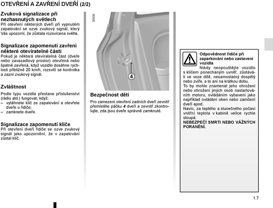 Signalizace zapomenutí zavření některé otevíratelné části Pokud je některá otevíratelná část (dveře nebo zavazadlový prostor) otevřená nebo špatně zavřená, když vozidlo dosáhne rychlosti přibližně 20