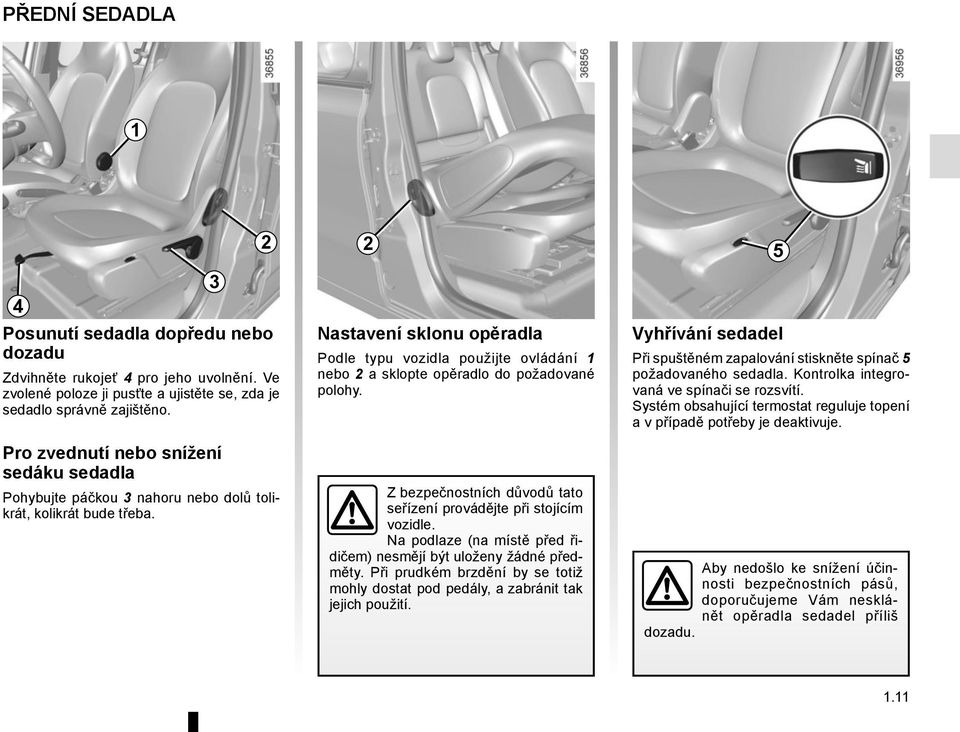 2 Nastavení sklonu opěradla Podle typu vozidla použijte ovládání 1 nebo 2 a sklopte opěradlo do požadované polohy. Z bezpečnostních důvodů tato seřízení provádějte při stojícím vozidle.