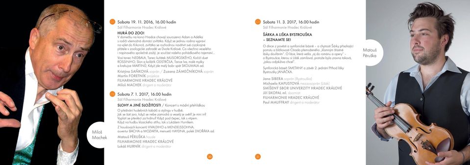 Co všechno veselého i napínavého společně zažijí, je součást našeho pohádkového tajemství Vosí tanec NEDBALA, Tanec kuřátek MUSORGSKÉHO, Kočičí duet ROSSINIHO, Slon a kolibřík ODSTRČILA, Tance lva,