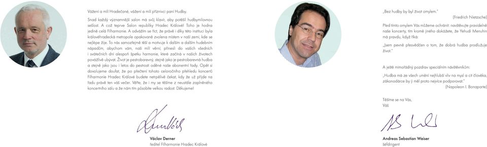To nás samozřejmě těší a motivuje k dalším a dalším hudebním nápadům, abychom vám, naši milí věrní, přinesli do vašich všedních i svátečních dní alespoň špetku harmonie, které začíná v našich