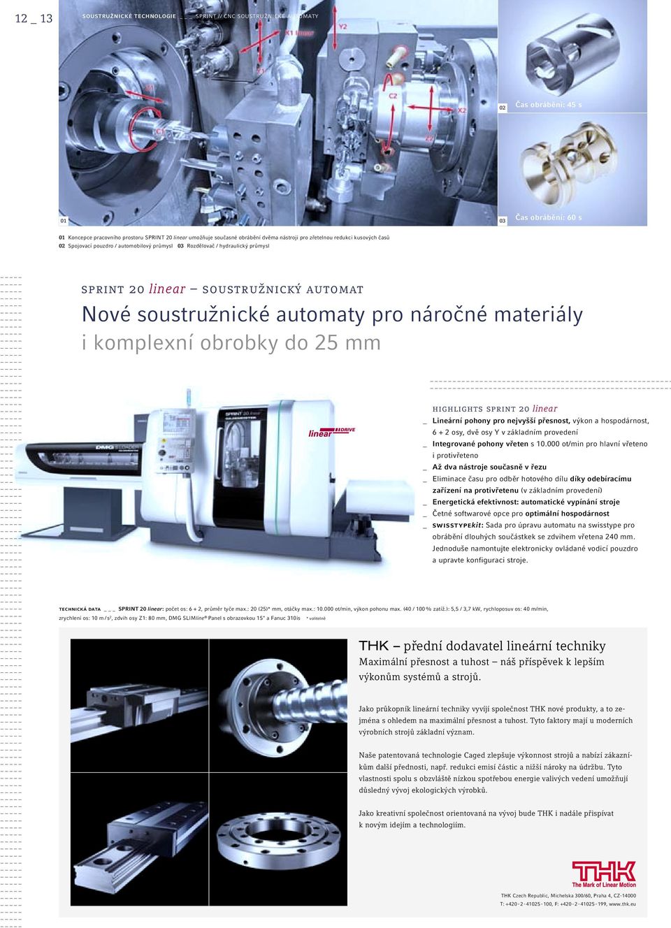 náročné materiály i komplexní obrobky do 25 mm highlights sprint 20 linear _ Lineární pohony pro nejvyšší přesnost, výkon a hospodárnost, 6 + 2 osy, dvě osy Y v základním provedení _ Integrované