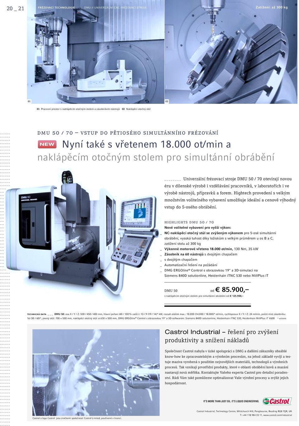 000 ot/min a naklápěcím otočným stolem pro simultánní obrábění Univerzální frézovací stroje DMU 50 / 70 otevírají novou éru v dílenské výrobě i vzdělávání pracovníků, v laboratořích i ve výrobě