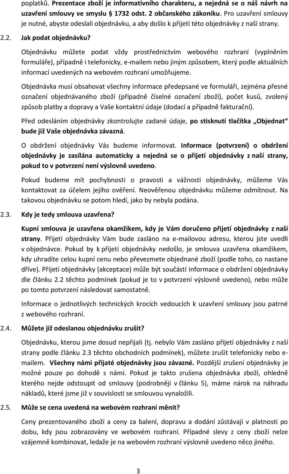 Objednávku můžete podat vždy prostřednictvím webového rozhraní (vyplněním formuláře), případně i telefonicky, e-mailem nebo jiným způsobem, který podle aktuálních informací uvedených na webovém