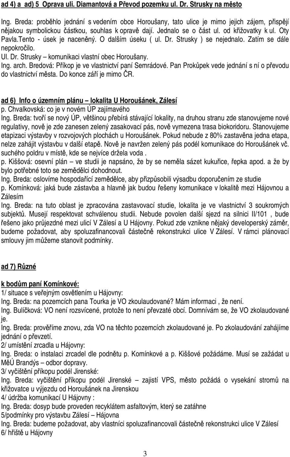 Tento - úsek je naceněný. O dalším úseku ( ul. Dr. Strusky ) se nejednalo. Zatím se dále nepokročilo. Ul. Dr. Strusky komunikaci vlastní obec Horoušany. Ing. arch.