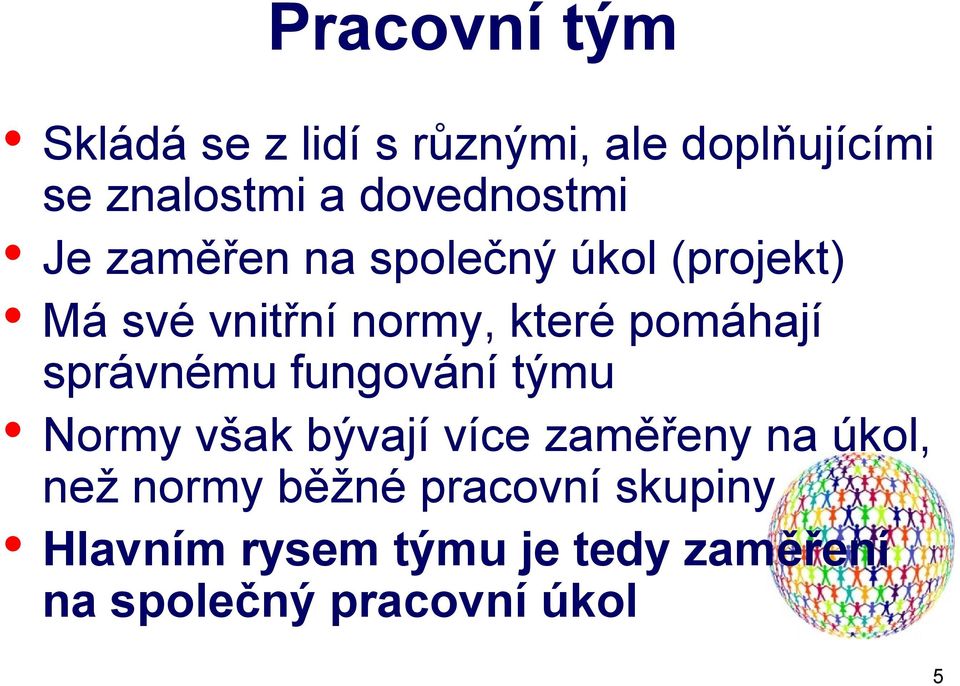 pomáhají správnému fungování týmu Normy však bývají více zaměřeny na úkol, než